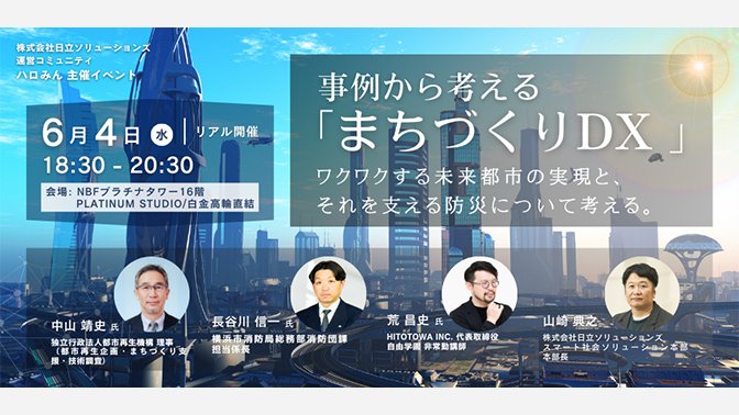 【6月4日(水)18:30～ リアル開催】 事例から考える「まちづくりDX」 ワクワクする未来都市の実現と、それを支える防災について考える。